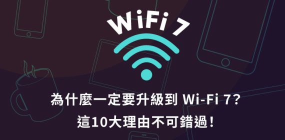 為什麼一定要升級到WiFi 7？這10大理由不可錯過！